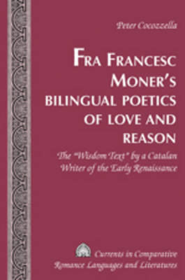 Fra Francesc Moner's Bilingual Poetics of Love and Reason : The Wisdom Text by a Catalan Writer of the Early Renaissance -  Peter Cocozzella