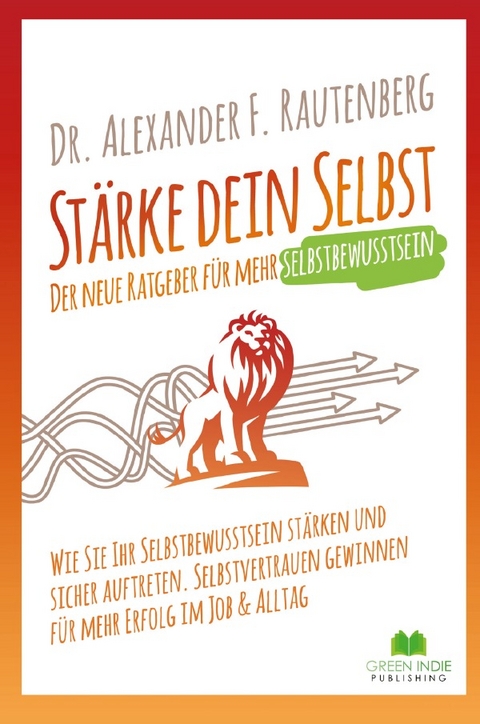 Stärke dein Selbst – der neue Ratgeber für mehr Selbstbewusstsein - Dr. Alexander F. Rautenberg