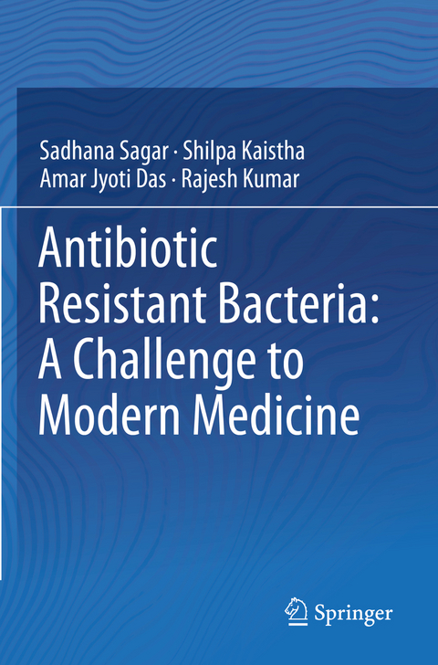 Antibiotic Resistant Bacteria: A Challenge to Modern Medicine - Sadhana Sagar, Shilpa Kaistha, Amar Jyoti Das, Rajesh Kumar