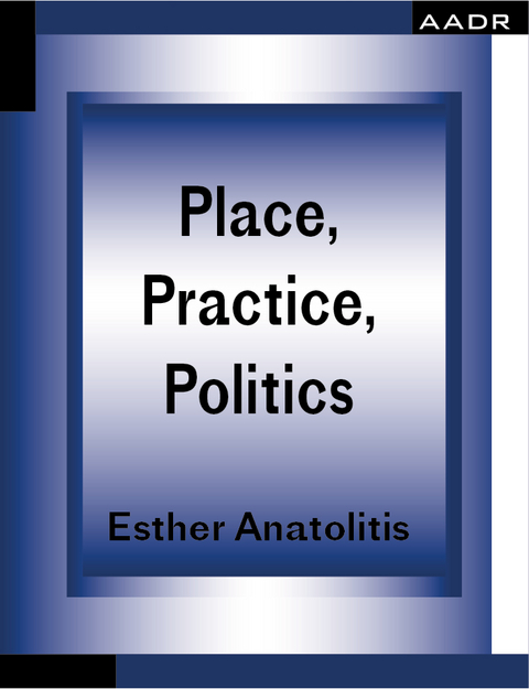 Place, Practice, Politics - Esther Anatolitis