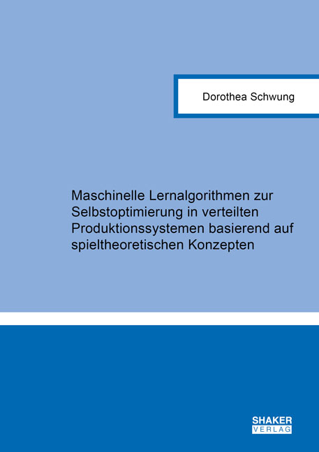 Maschinelle Lernalgorithmen zur Selbstoptimierung in verteilten Produktionssystemen basierend auf spieltheoretischen Konzepten - Dorothea Schwung