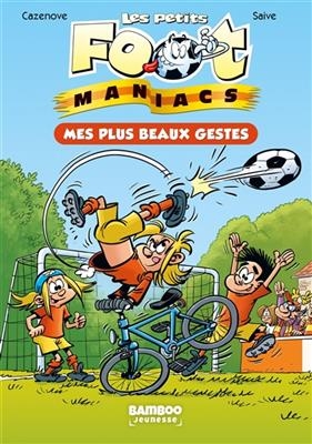 Les petits foot-maniacs. Vol. 2. Mes plus beaux gestes - Christophe Cazenove, Olivier Saive