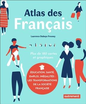 Atlas des Français : plus de 180 cartes et graphiques - Laurence Duboys Fresney
