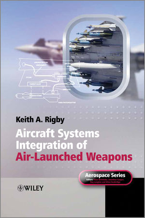 Aircraft Systems Integration of Air-Launched Weapons -  Keith A. Rigby