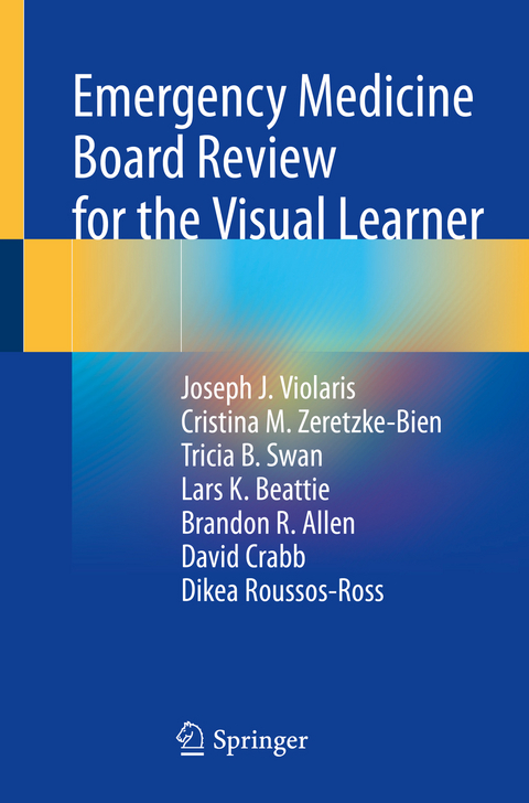 Emergency Medicine Board Review for the Visual Learner - Joseph J. Violaris, Cristina M. Zeretzke-Bien, Tricia B. Swan, Lars K. Beattie, Brandon R. Allen, David Crabb, Dikea Roussos-Ross