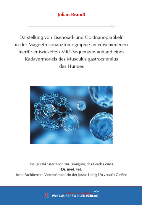 Darstellung von Eisenoxid- und Goldnanopartikeln in der Magnetresonanztomographie an verschiedenen hierfür entwickelten MRT-Sequenzen anhand eines Kadavermodels des Musculus gastrocnemius des Hundes - Julian Brandt