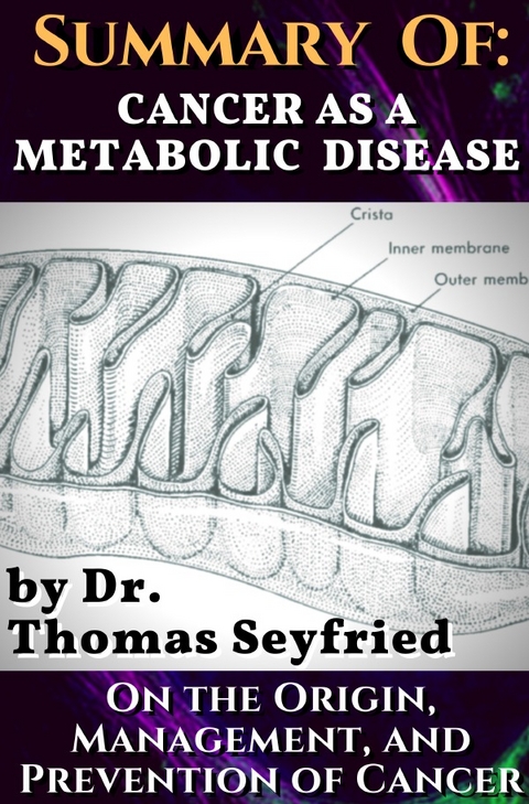 Summary of: Cancer as a Metabolic Disease by Dr. Thomas Seyfried. On the Origin, Management, and Prevention of Cancer. - Dr. Thomas Seyfried, Dr. Dominic D'Agostino, Travis Christofferson