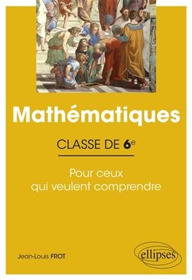 Mathématiques classe de 6e : pour ceux qui veulent comprendre - Jean-Louis (1950-....) Frot