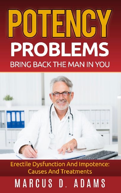 Potency Problems: Bring Back The Man In You - Marcus D. Adams