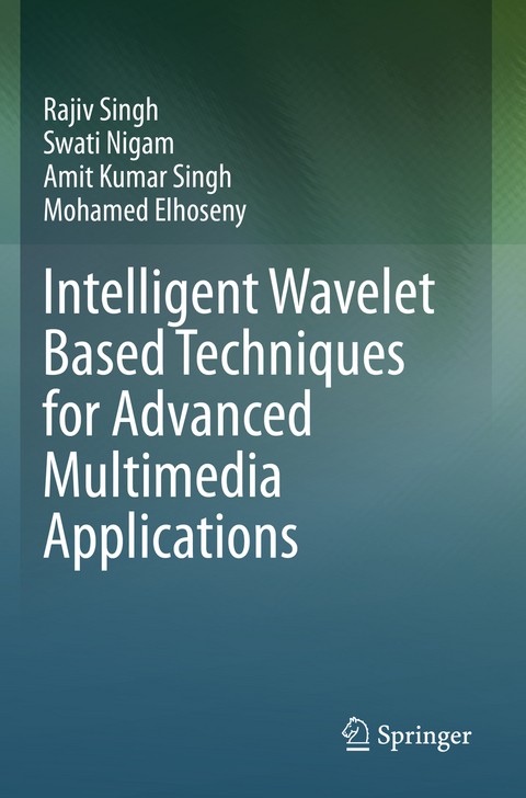 Intelligent Wavelet Based Techniques for Advanced Multimedia Applications - Rajiv Singh, Swati Nigam, Amit Kumar Singh, Mohamed Elhoseny