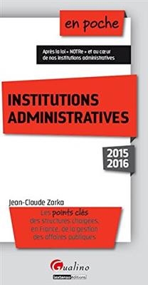 Institutions administratives : les points clés des structures chargées, en France, de la gestion des affaires publiques - Jean-Claude (1967-....) Zarka