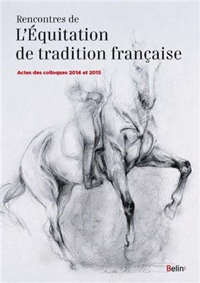 Rencontres de l'équitation de tradition française : actes des colloques 2014 et 2015 -  Rencontres de l'équitation de tradition française (01,  2014, Maine-et-Loire) Saumur