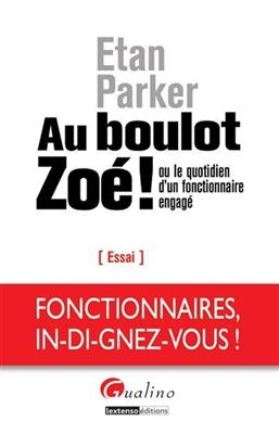 Au boulot Zoé ! ou Le quotidien d'un fonctionnaire engagé : essai - Etan Parker