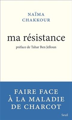 Ma résistance : contre la sclérose latérale amyotrophique - Naïma (1960-....) Chakkour