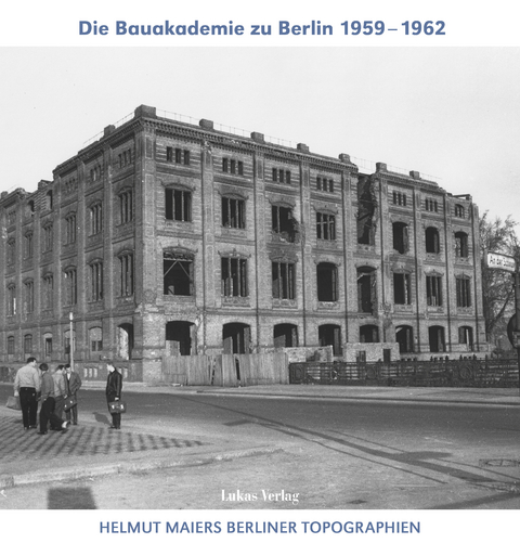 Helmut Maiers Berliner Topographien / Die Bauakademie zu Berlin 1959–1962 - Helmut Maier