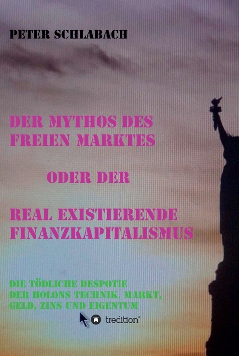 Der Mythos des Freien Marktes oder der real existierende Finanzkapitalismus - Peter Schlabach