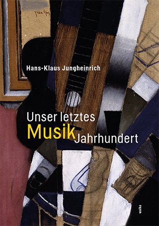 Unser letztes MusikJahrhundert - Hans-Klaus Jungheinrich