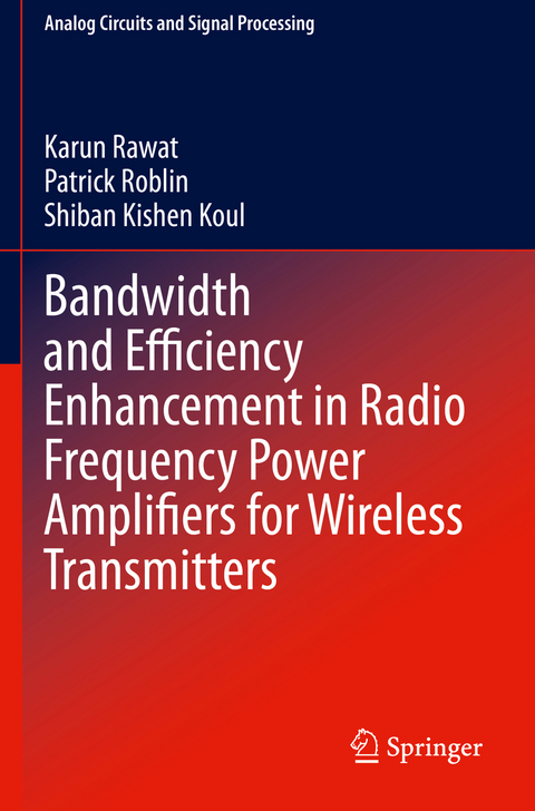 Bandwidth and Efficiency Enhancement in Radio Frequency Power Amplifiers for Wireless Transmitters - Karun Rawat, Patrick Roblin, Shiban Kishen Koul
