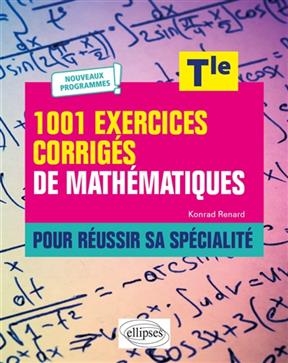 1.001 exercices corrigés de mathématiques pour réussir sa spécialité, terminale : nouveaux programmes - Konrad Renard