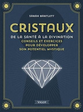 Cristaux : de la santé à la divination : conseils et exercices pour développer son potentiel mystique - Sarah (1952-....) Bartlett