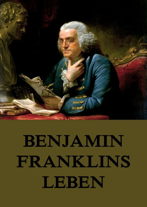 Benjamin Franklins Leben - Benjamin Franklin