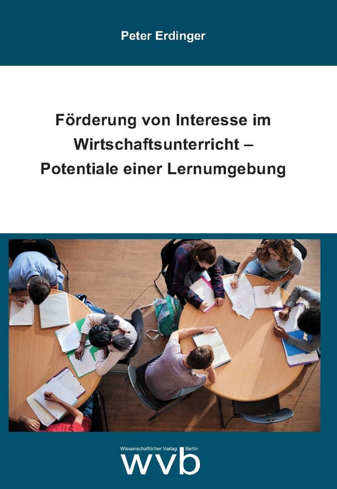 Förderung von Interesse im Wirtschaftsunterricht – Potentiale einer Lernumgebung - Peter Erdinger