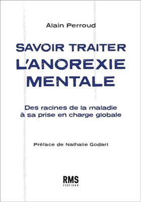 Savoir traiter l'anorexie mentale : des racines de la maladie à sa prise en charge globale - Alain Perroud