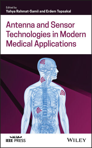 Antenna and Sensor Technologies in Modern Medical Applications - Yahya Rahmat-Samii, Erdem Topsakal