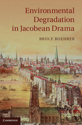 Environmental Degradation in Jacobean Drama -  Bruce Boehrer