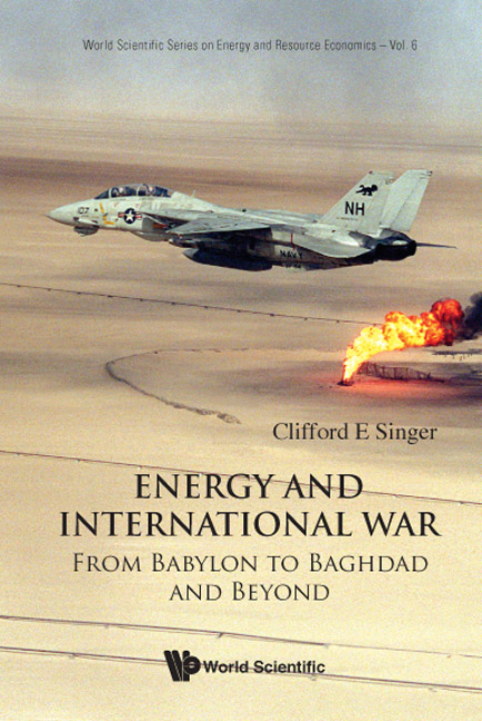 Energy And International War: From Babylon To Baghdad And Beyond - Clifford E Singer
