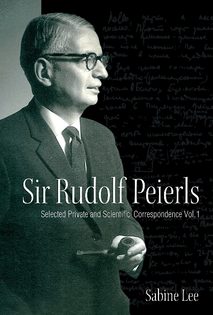 Sir Rudolf Peierls: Selected Private And Scientific Correspondence (Volume 1) - Sabine Lee