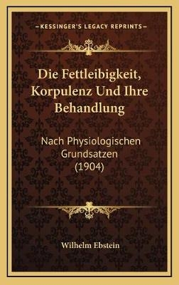 Die Fettleibigkeit, Korpulenz Und Ihre Behandlung - Wilhelm Ebstein