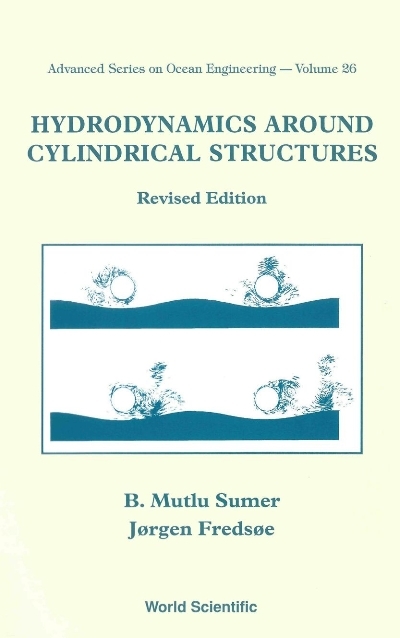Hydrodynamics Around Cylindrical Structures (Revised Edition) - Jorgen Fredsoe, B Mutlu Sumer