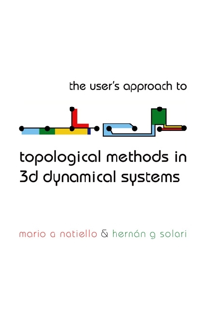 User's Approach For Topological Methods In 3d Dynamical Systems, The - Mario A Natiello
