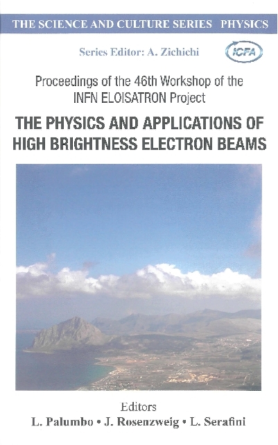 Physics And Applications Of High Brightness Electron Beams, The - Proceedings Of The 46th Workshop Of The Infn Eloisatron Project - 