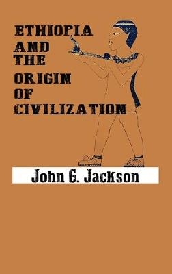Ethiopia and the Origin of Civilization - John G Jackson