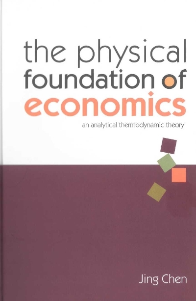 Physical Foundation Of Economics, The: An Analytical Thermodynamic Theory - Jing Chen