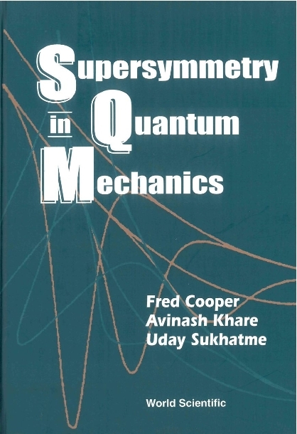 SUPERSYMMETRY IN QUANTUM MECHANICS - Frederick M Cooper, Avinash Khare, Uday P Sukhatme