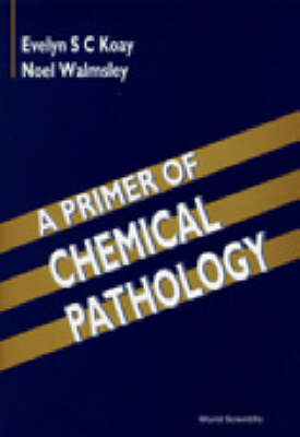 Primer Of Chemical Pathology, A -  Koay Evelyn S C Koay,  Walmsley Noel Walmsley