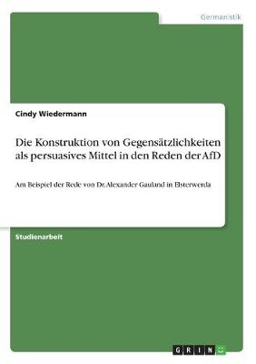 Die Konstruktion von GegensÃ¤tzlichkeiten als persuasives Mittel in den Reden der AfD - Cindy Wiedermann