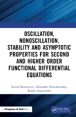 Oscillation, Nonoscillation, Stability and Asymptotic Properties for Second and Higher Order Functional Differential Equations - Leonid Berezansky, Alexander Domoshnitsky, Roman Koplatadze