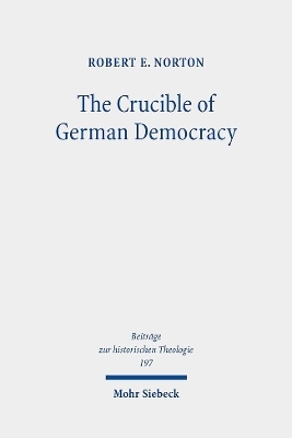 The Crucible of German Democracy - Robert E. Norton