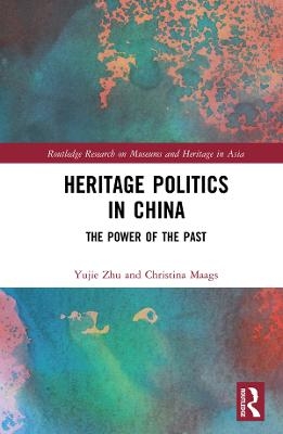 Heritage Politics in China - Yujie Zhu, Christina Maags