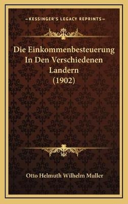 Die Einkommenbesteuerung In Den Verschiedenen Landern (1902) - Otto Helmuth Wilhelm Muller