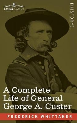 A Complete Life of General George A. Custer - Frederick Whittaker