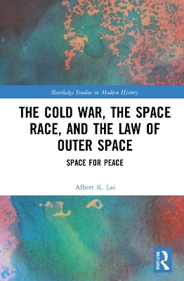 The Cold War, the Space Race, and the Law of Outer Space - Albert K. Lai