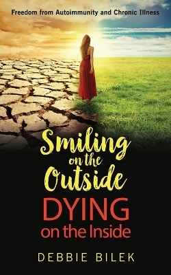 Smiling on the Outside Dying on the Inside - Debbie Bilek