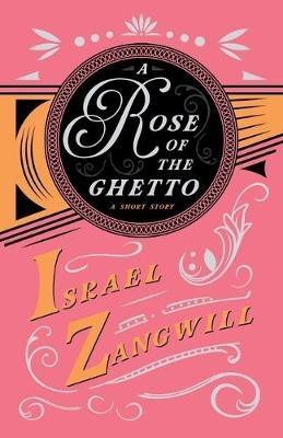 A Rose of the Ghetto - A Short Story - Israel Zangwill, J A Hammerton