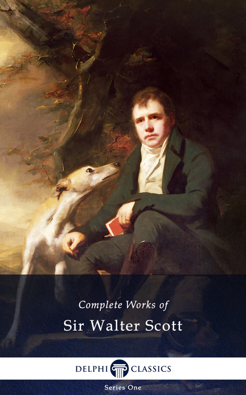 Delphi Complete Works of Sir Walter Scott (Illustrated) - Sir Walter Scott