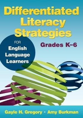 Differentiated Literacy Strategies for English Language Learners, Grades K–6 - Gayle H. Gregory, Amy J. Burkman